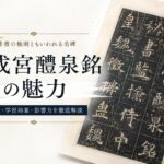 九成宮醴泉銘の魅力とは？楷書を学ぶ人が一度は臨書したい「楷書の極則」