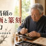 呉昌碩の書画と篆刻の魅力 「三つの頂」を極めた本当の理由